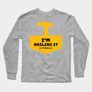 I'm Nailing It! (Literally) Long Sleeve T-Shirt